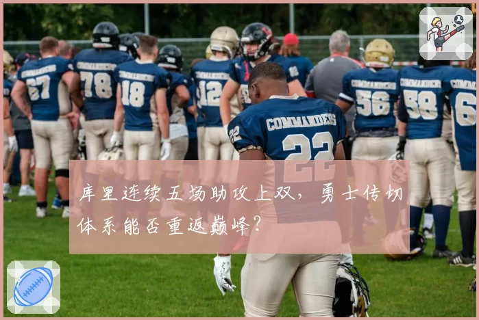 库里连续五场助攻上双，勇士传切体系能否重返巅峰？